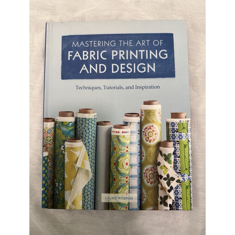 Mastering the Art of Fabric Printing and Design By Laurie Wisbrun Tutorials Book